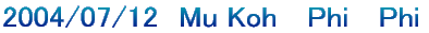 2004/07/12�@Mu Koh �@Phi�@ Phi 