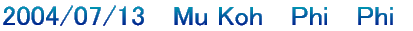 2004/07/13 �@Mu Koh �@Phi�@ Phi�@